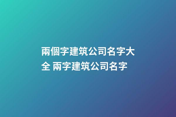 兩個字建筑公司名字大全 兩字建筑公司名字-第1張-公司起名-玄機派